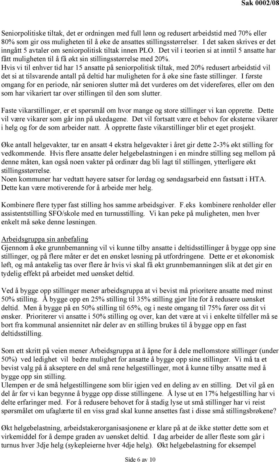 Hvis vi til enhver tid har 15 ansatte på seniorpolitisk tiltak, med 20% redusert arbeidstid vil det si at tilsvarende antall på deltid har muligheten for å øke sine faste stillinger.