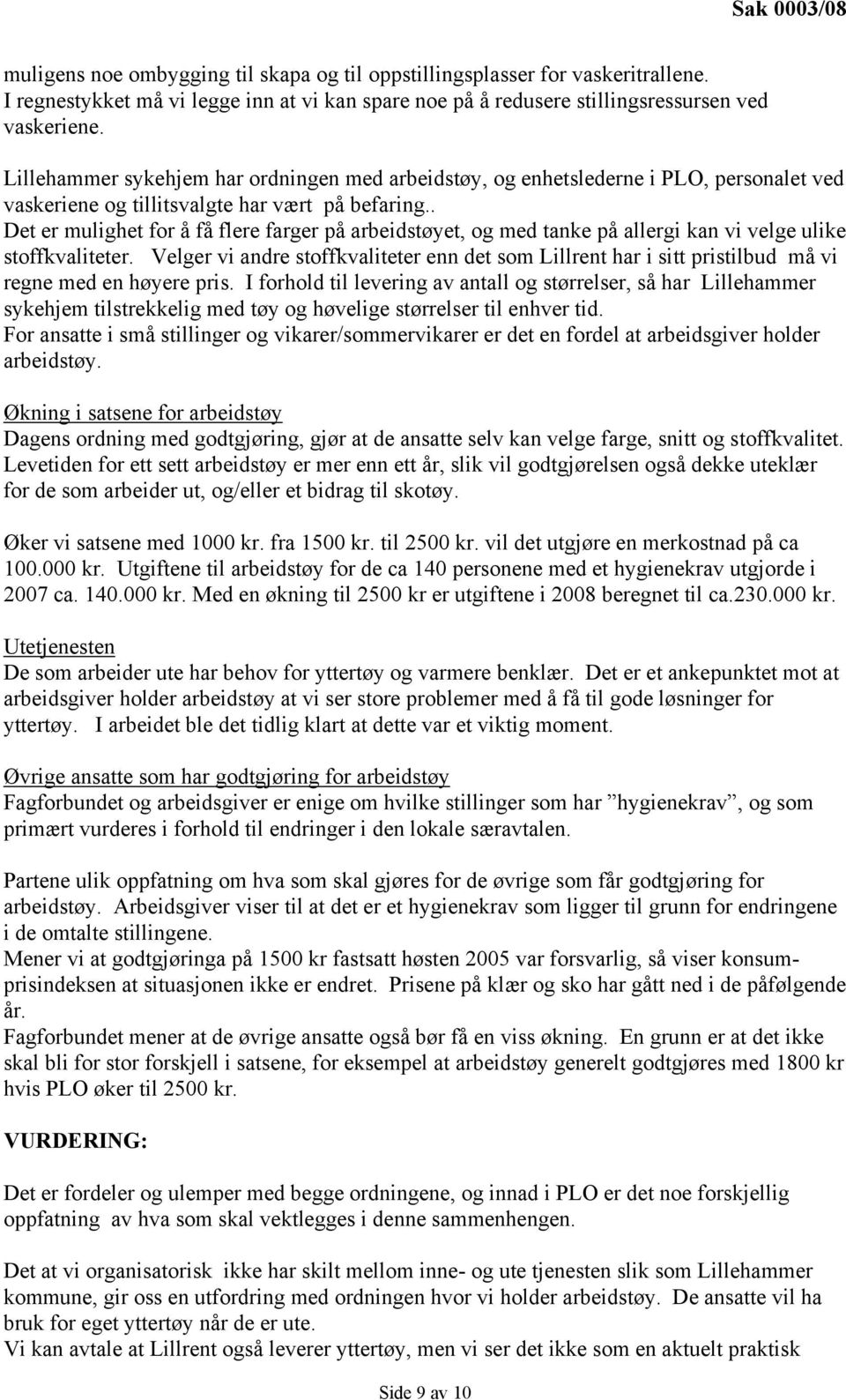 . Det er mulighet for å få flere farger på arbeidstøyet, og med tanke på allergi kan vi velge ulike stoffkvaliteter.