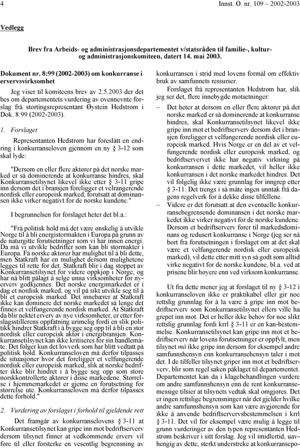 2003 der det bes om departementets vurdering av ovennevnte forslag frå stortingsrepresentant Øystein Hedstrøm i Dok. 8:99 (2002-2003). 1.