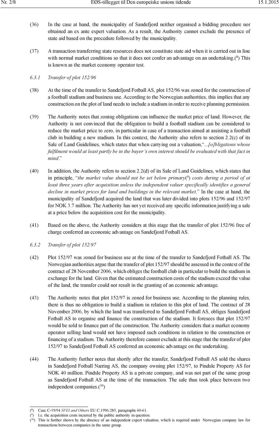 (37) A transaction transferring state resources does not constitute state aid when it is carried out in line with normal market conditions so that it does not confer an advantage on an undertaking.