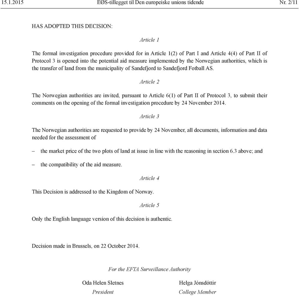 implemented by the Norwegian authorities, which is the transfer of land from the municipality of Sandefjord to Sandefjord Fotball AS.