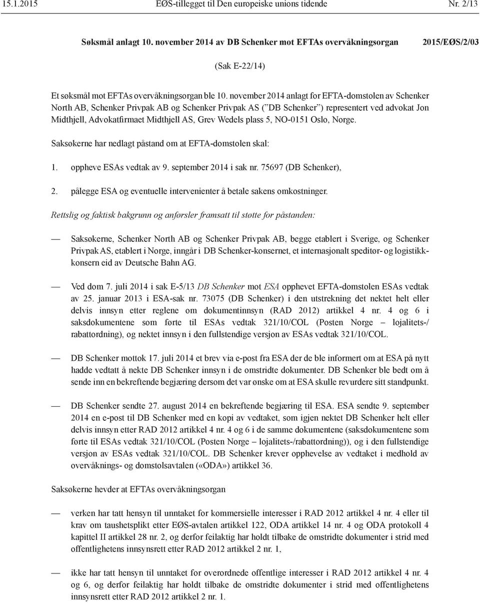 november 2014 anlagt for EFTA-domstolen av Schenker North AB, Schenker Privpak AB og Schenker Privpak AS ( DB Schenker ) representert ved advokat Jon Midthjell, Advokatfirmaet Midthjell AS, Grev