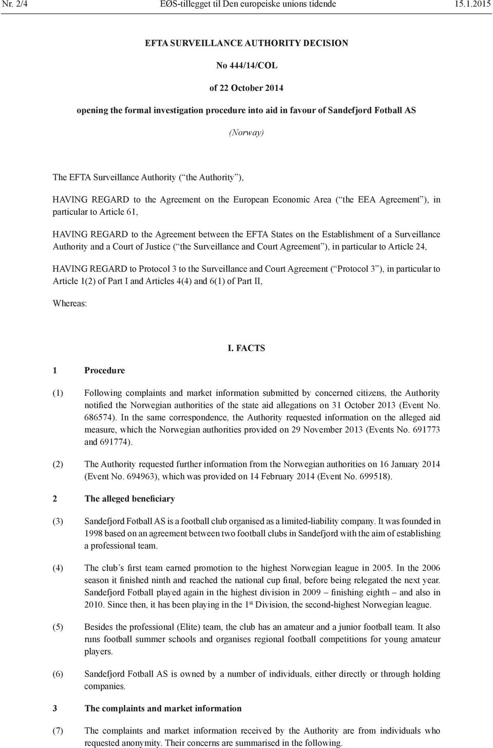 Authority ( the Authority ), HAVING REGARD to the Agreement on the European Economic Area ( the EEA Agreement ), in particular to Article 61, HAVING REGARD to the Agreement between the EFTA States on