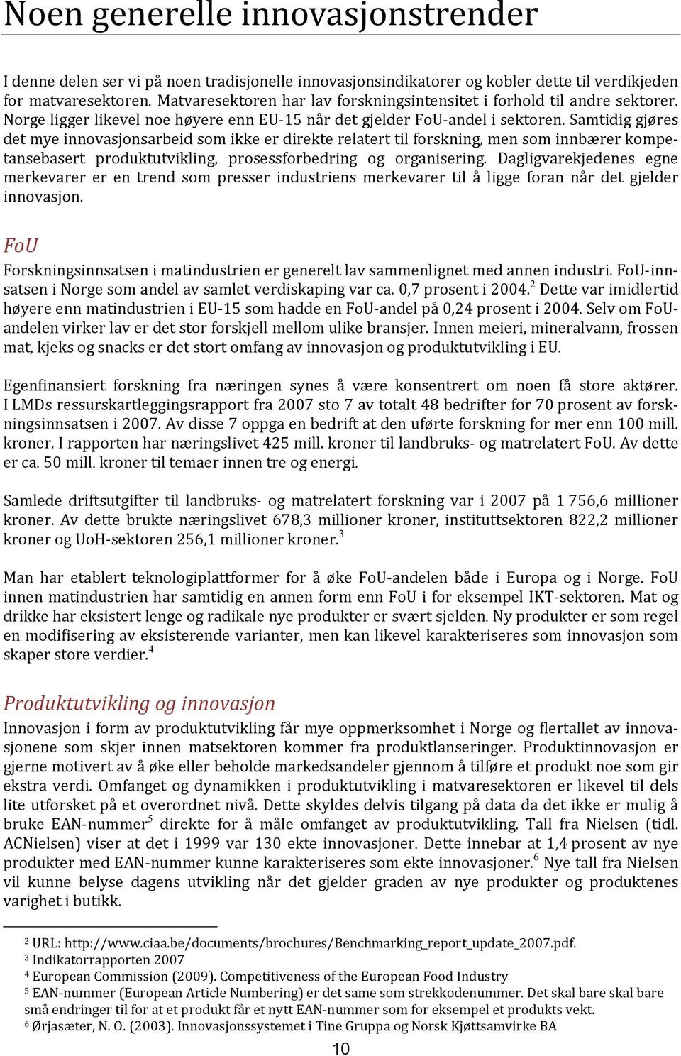 Samtidig gjøres det mye innovasjonsarbeid som ikke er direkte relatert til forskning, men som innbærer kompetansebasert produktutvikling, prosessforbedring og organisering.