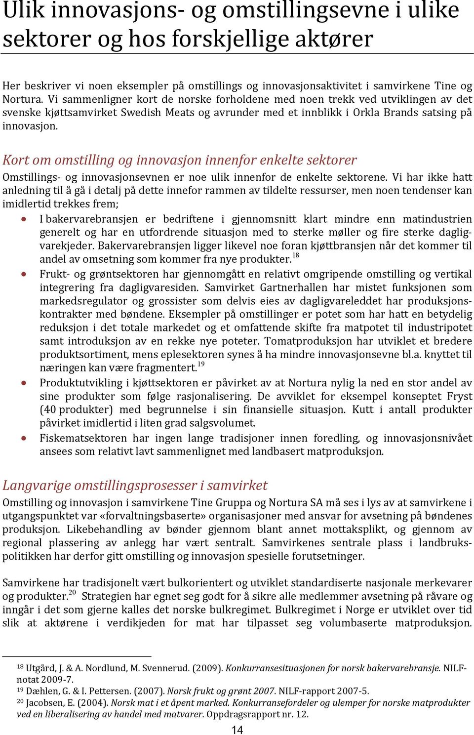 Kort om omstilling og innovasjon innenfor enkelte sektorer Omstillings og innovasjonsevnen er noe ulik innenfor de enkelte sektorene.