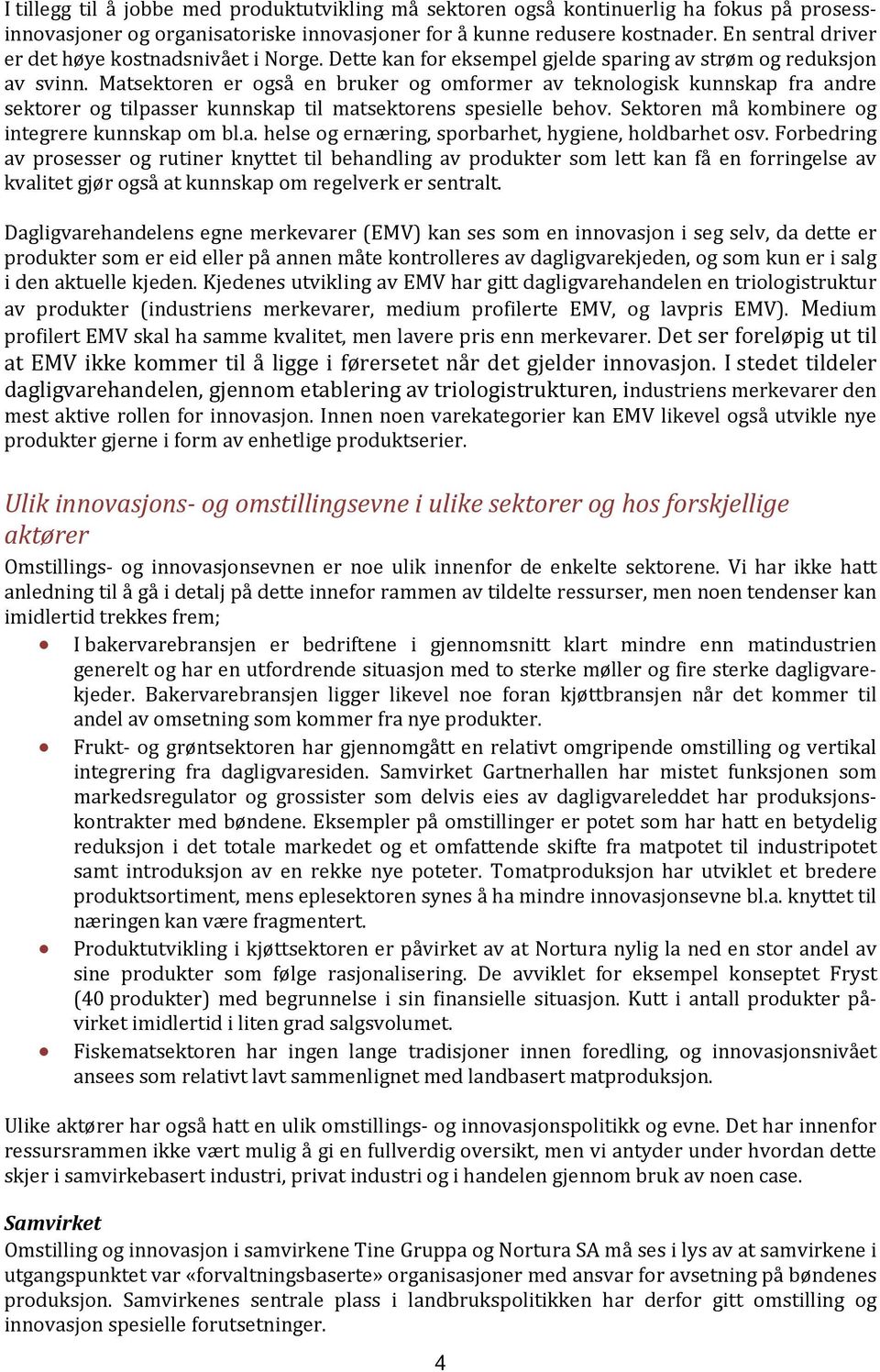 Matsektoren er også en bruker og omformer av teknologisk kunnskap fra andre sektorer og tilpasser kunnskap til matsektorens spesielle behov. Sektoren må kombinere og integrere kunnskap om bl.a. helse og ernæring, sporbarhet, hygiene, holdbarhet osv.