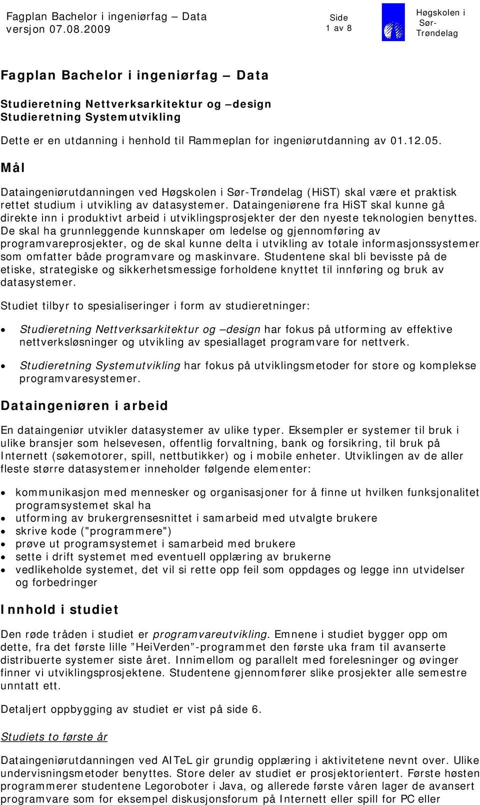 Dataingeniørene fra HiST skal kunne gå direkte inn i produktivt arbeid i utviklingsprosjekter der den nyeste teknologien benyttes.