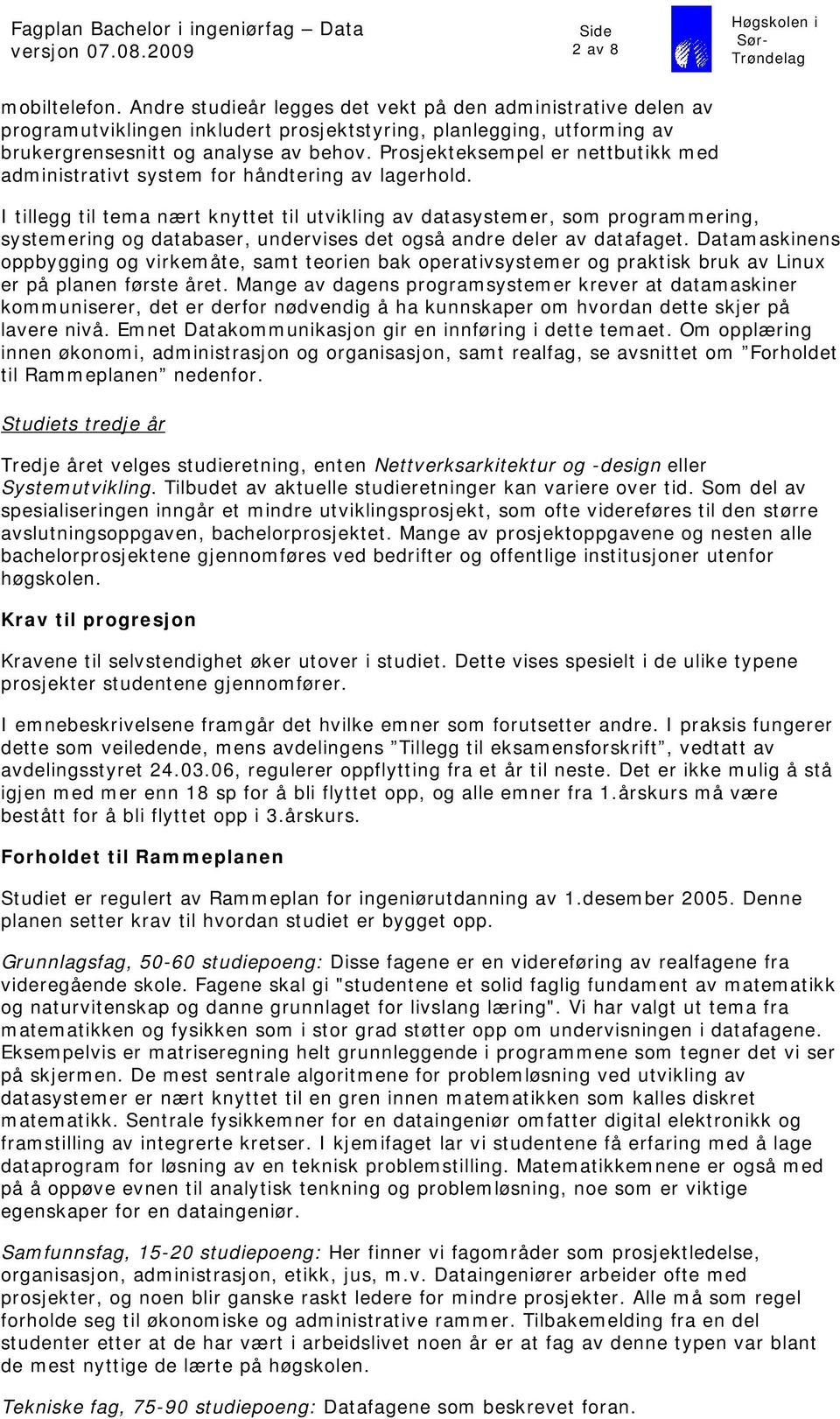 I tillegg til tema nært knyttet til utvikling av datasystemer, som programmering, systemering og databaser, undervises det også andre deler av datafaget.