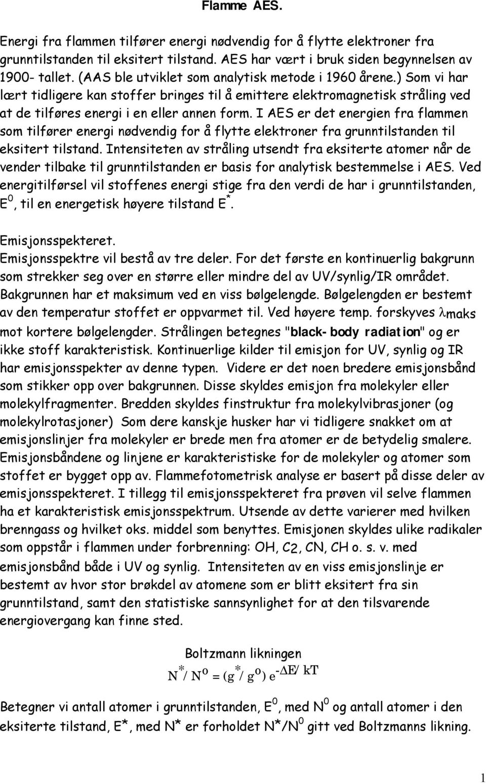 I AES er det energien fra flammen som tilfører energi nødvendig for å flytte elektroner fra grunntilstanden til eksitert tilstand.