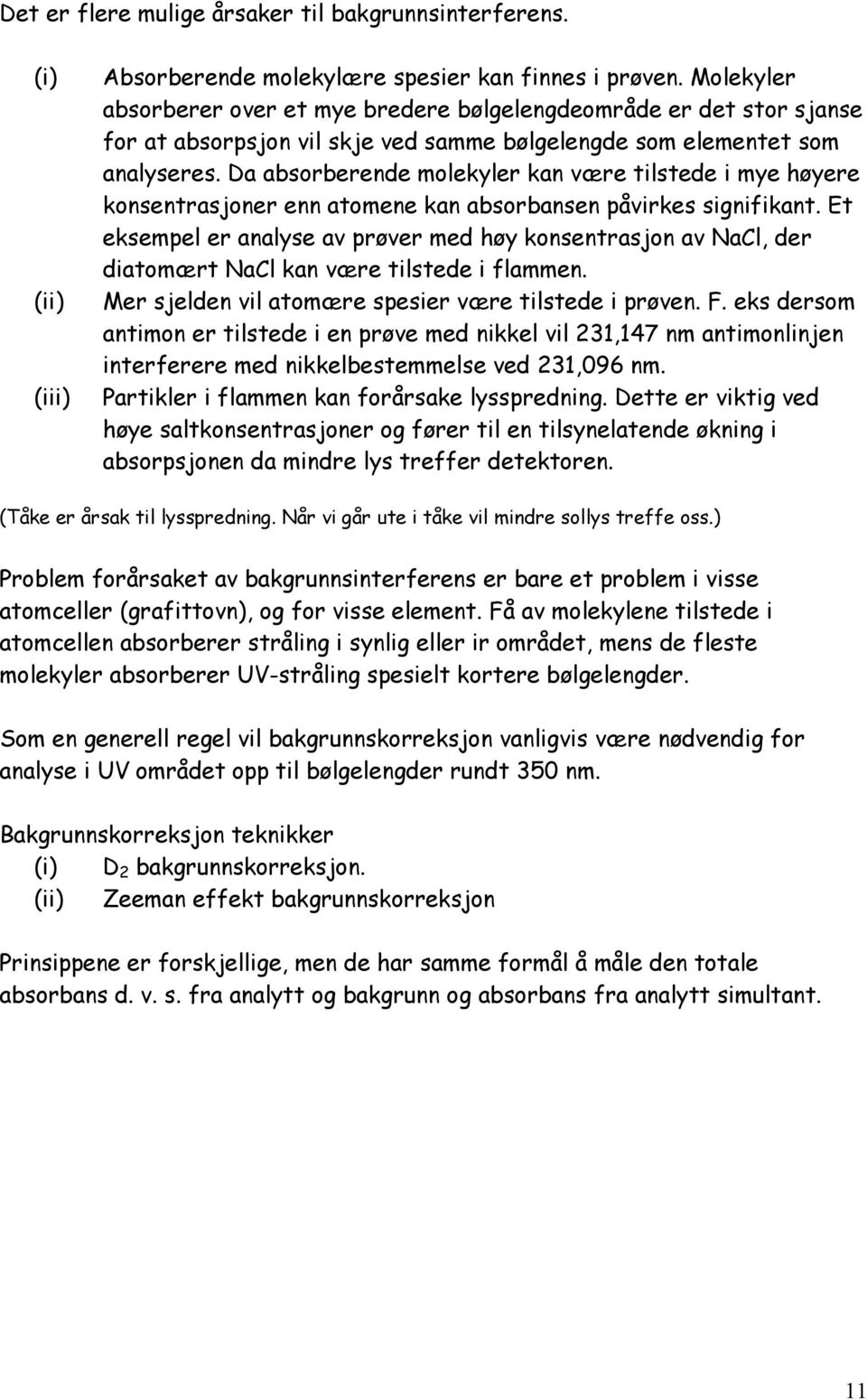 Da absorberende molekyler kan være tilstede i mye høyere konsentrasjoner enn atomene kan absorbansen påvirkes signifikant.