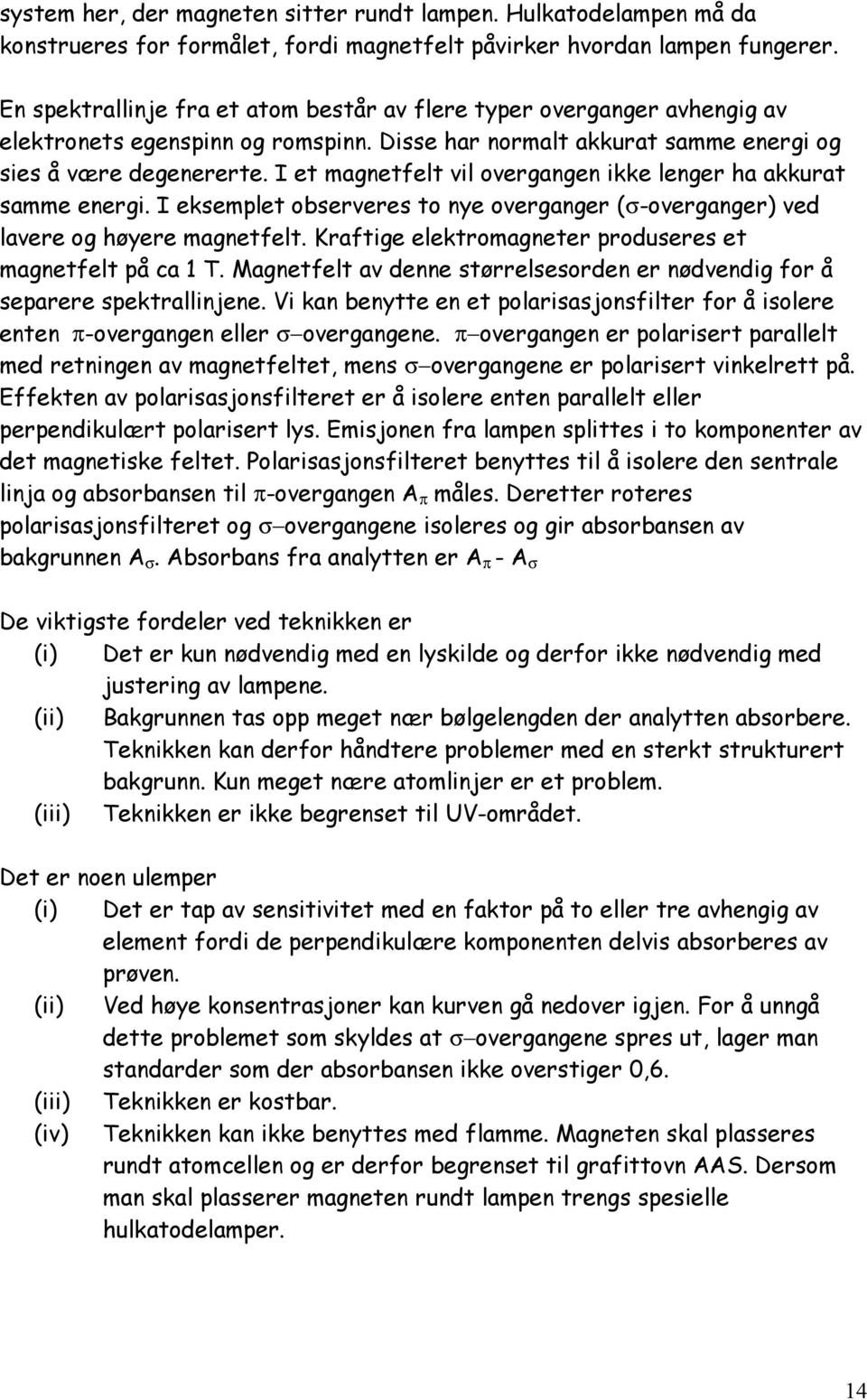 I et magnetfelt vil overgangen ikke lenger ha akkurat samme energi. I eksemplet observeres to nye overganger (σ-overganger) ved lavere og høyere magnetfelt.