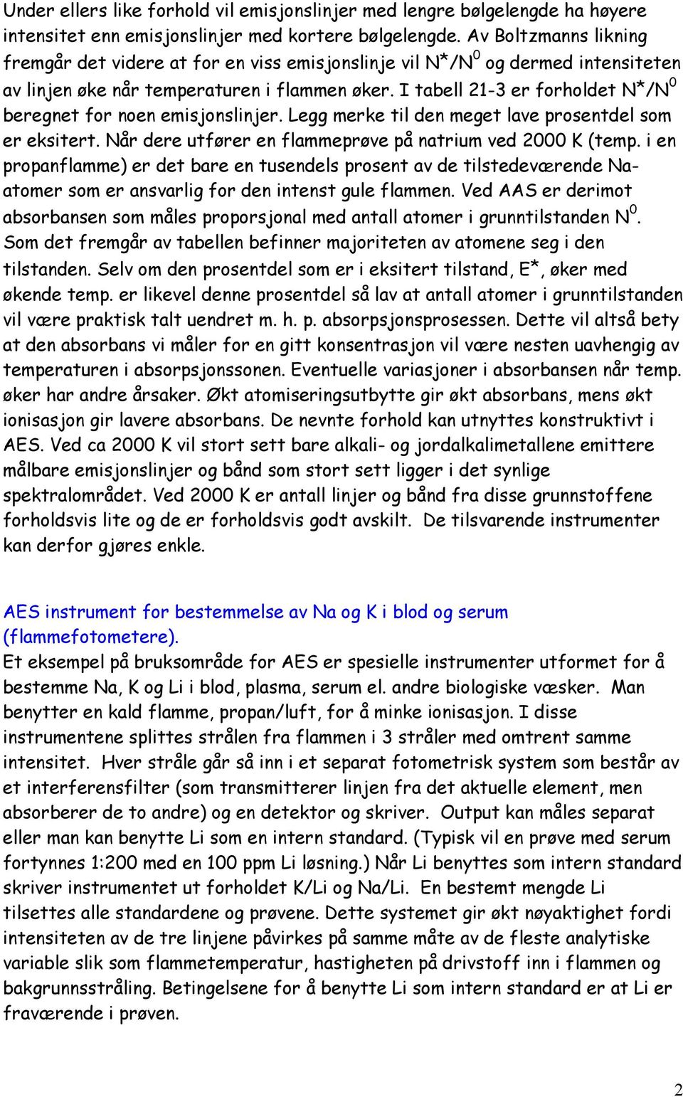 I tabell 21-3 er forholdet N*/N 0 beregnet for noen emisjonslinjer. Legg merke til den meget lave prosentdel som er eksitert. Når dere utfører en flammeprøve på natrium ved 2000 K (temp.