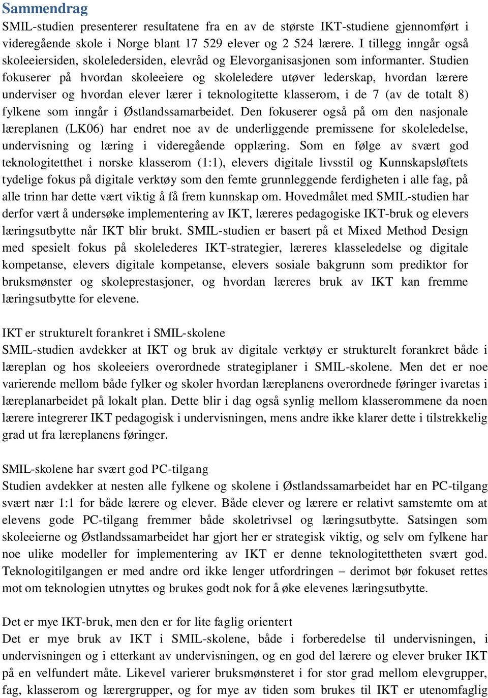 Studien fokuserer på hvordan skoleeiere og skoleledere utøver lederskap, hvordan lærere underviser og hvordan elever lærer i teknologitette klasserom, i de 7 (av de totalt 8) fylkene som inngår i