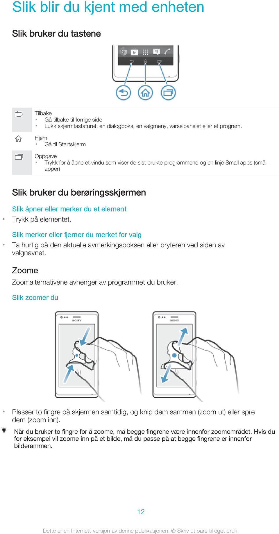 element Trykk på elementet. Slik merker eller fjerner du merket for valg Ta hurtig på den aktuelle avmerkingsboksen eller bryteren ved siden av valgnavnet.