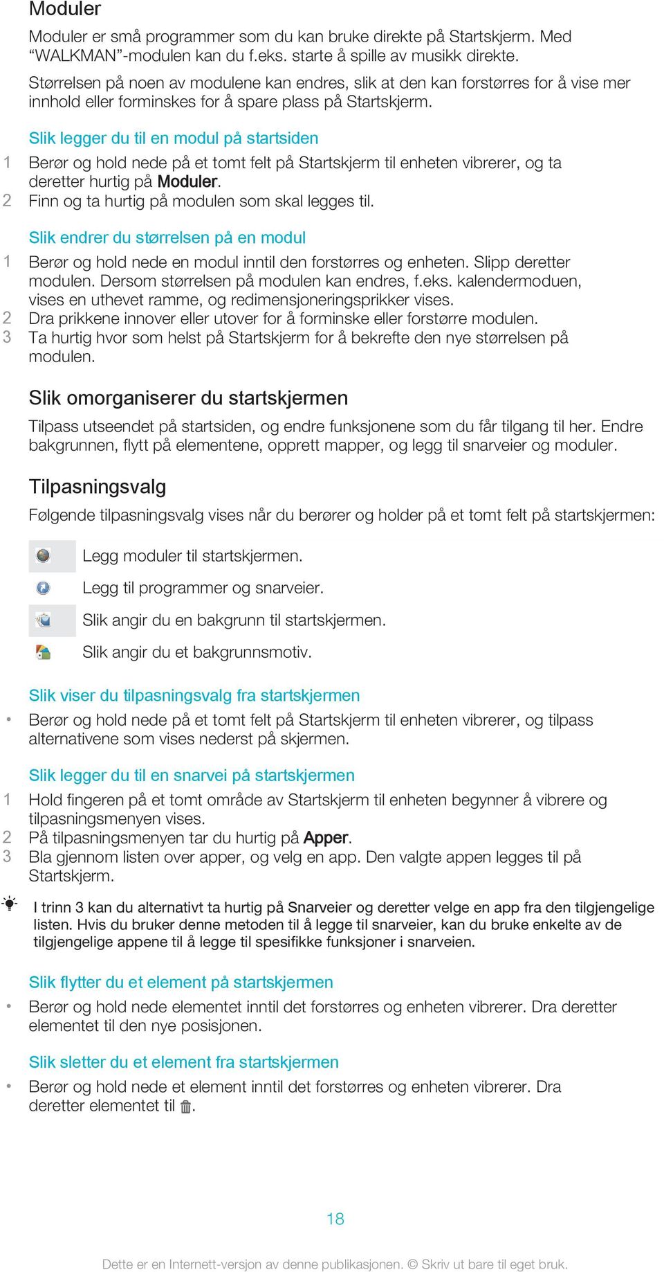 Slik legger du til en modul på startsiden 1 Berør og hold nede på et tomt felt på Startskjerm til enheten vibrerer, og ta deretter hurtig på Moduler.