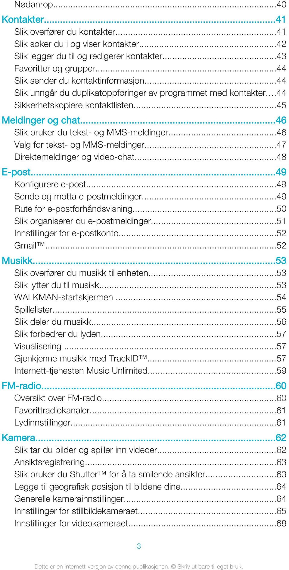 ..46 Slik bruker du tekst- og MMS-meldinger...46 Valg for tekst- og MMS-meldinger...47 Direktemeldinger og video-chat...48 E-post...49 Konfigurere e-post...49 Sende og motta e-postmeldinger.