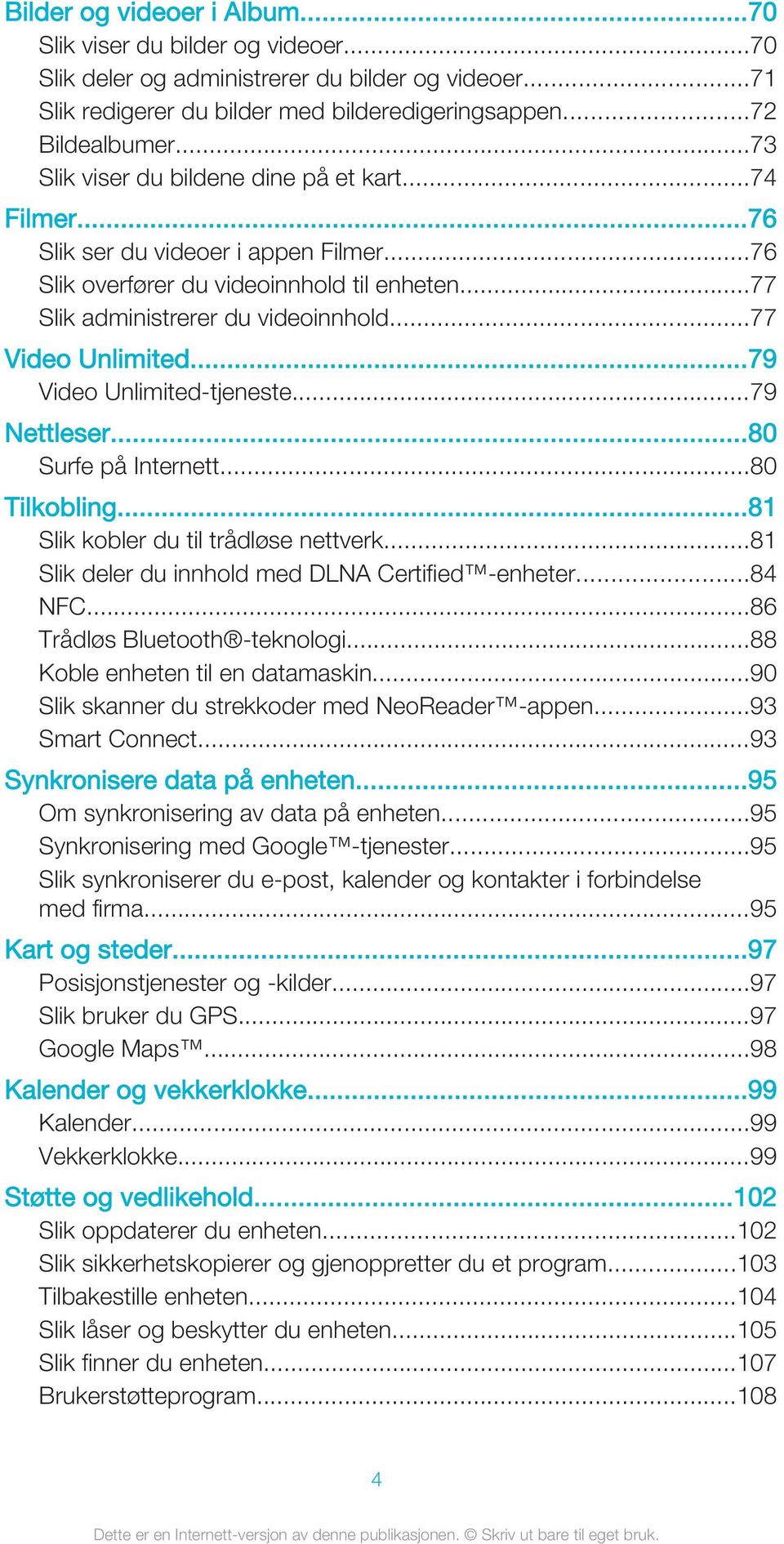 ..77 Video Unlimited...79 Video Unlimited-tjeneste...79 Nettleser...80 Surfe på Internett...80 Tilkobling...81 Slik kobler du til trådløse nettverk.