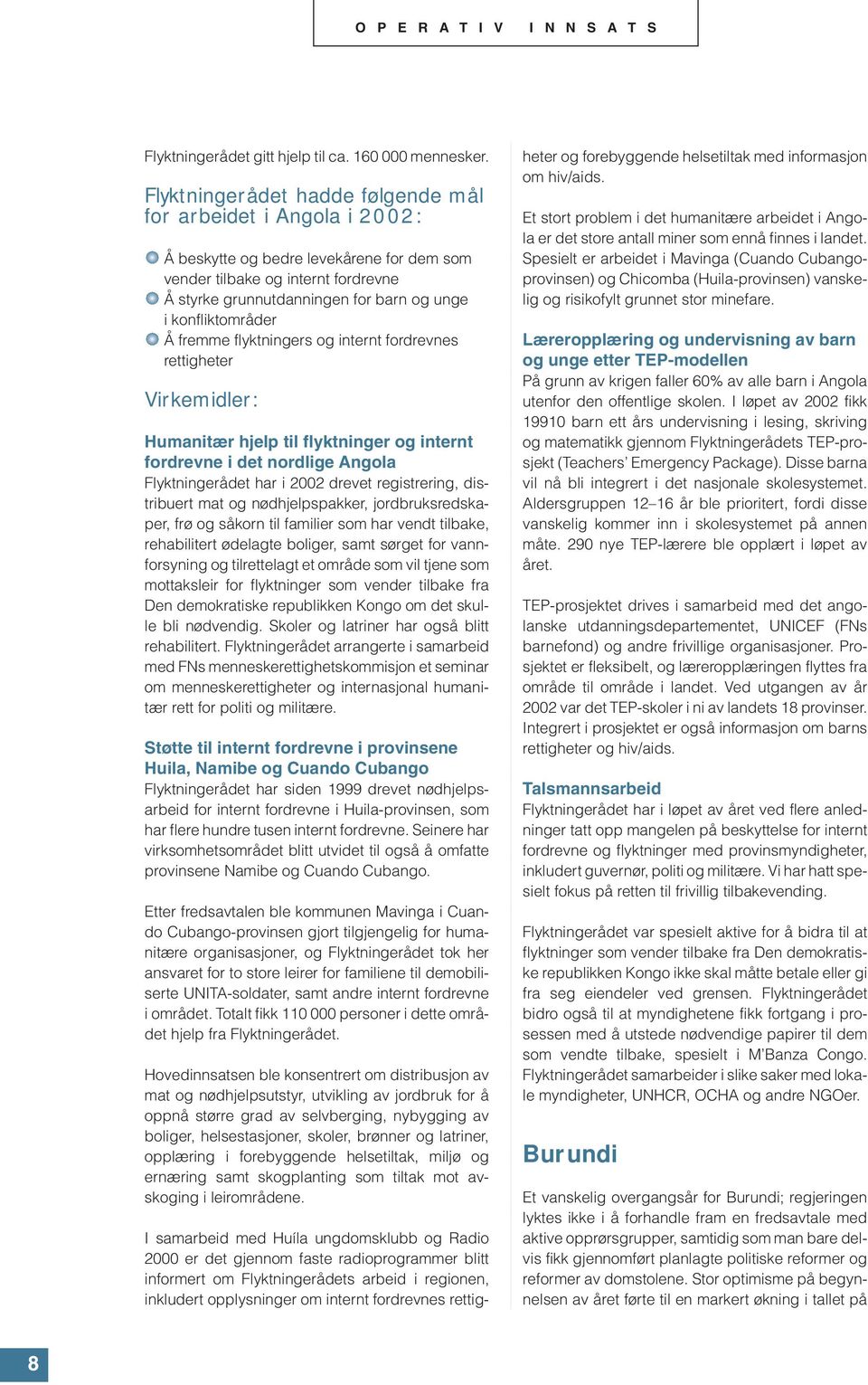 konfliktområder Å fremme flyktningers og internt fordrevnes rettigheter Virkemidler: Humanitær hjelp til flyktninger og internt fordrevne i det nordlige Angola Flyktningerådet har i 2002 drevet