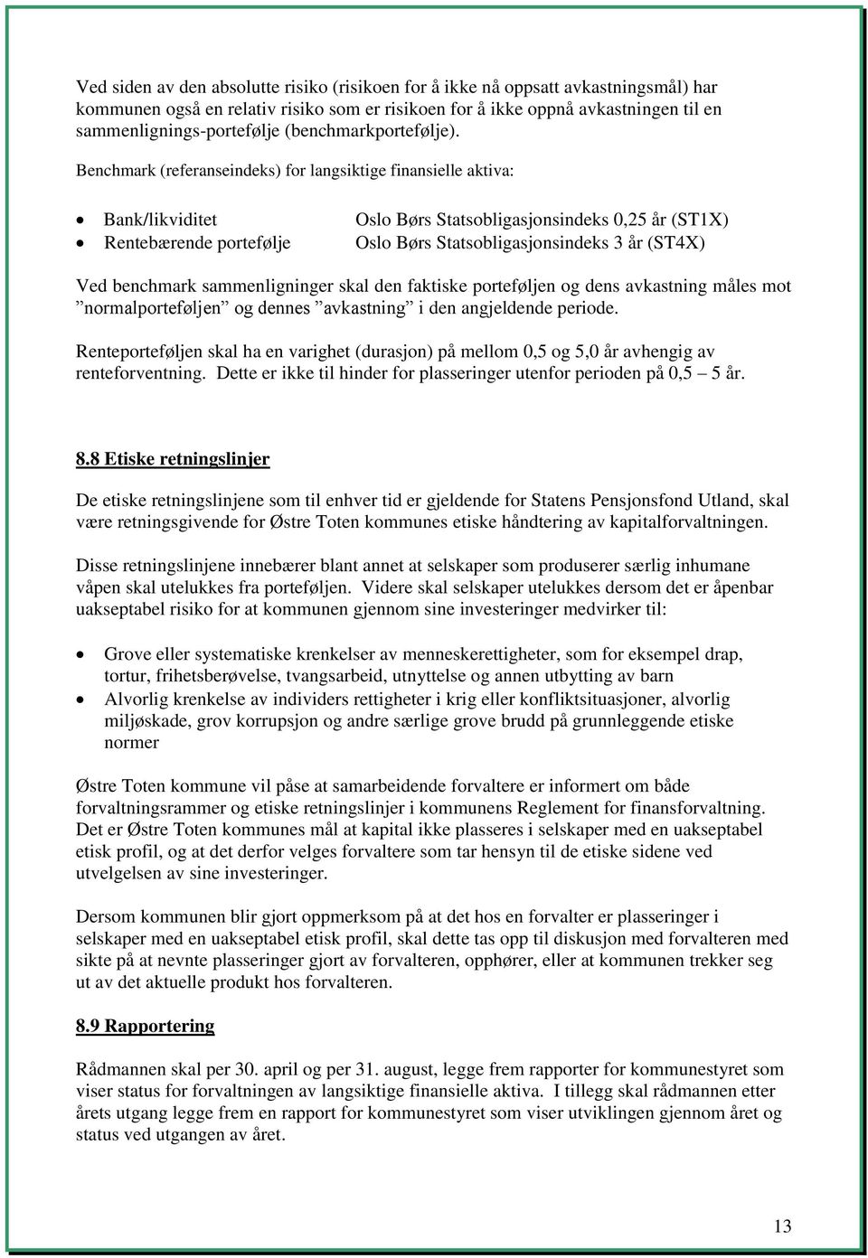 Benchmark (referanseindeks) for langsiktige finansielle aktiva: Bank/likviditet Oslo Børs Statsobligasjonsindeks 0,25 år (ST1X) Rentebærende portefølje Oslo Børs Statsobligasjonsindeks 3 år (ST4X)