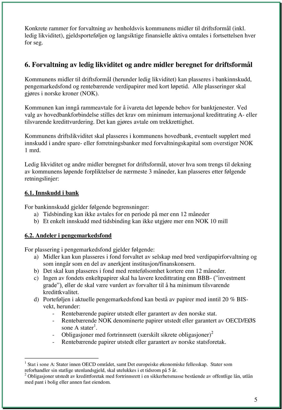 verdipapirer med kort løpetid. Alle plasseringer skal gjøres i norske kroner (NOK). Kommunen kan inngå rammeavtale for å ivareta det løpende behov for banktjenester.