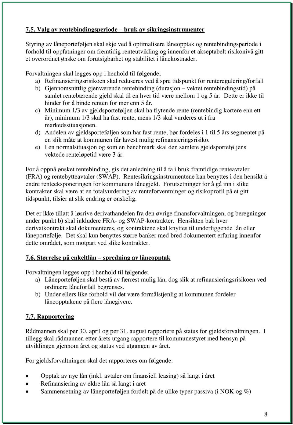 Forvaltningen skal legges opp i henhold til følgende; a) Refinansieringsrisikoen skal reduseres ved å spre tidspunkt for renteregulering/forfall b) Gjennomsnittlig gjenværende rentebinding (durasjon