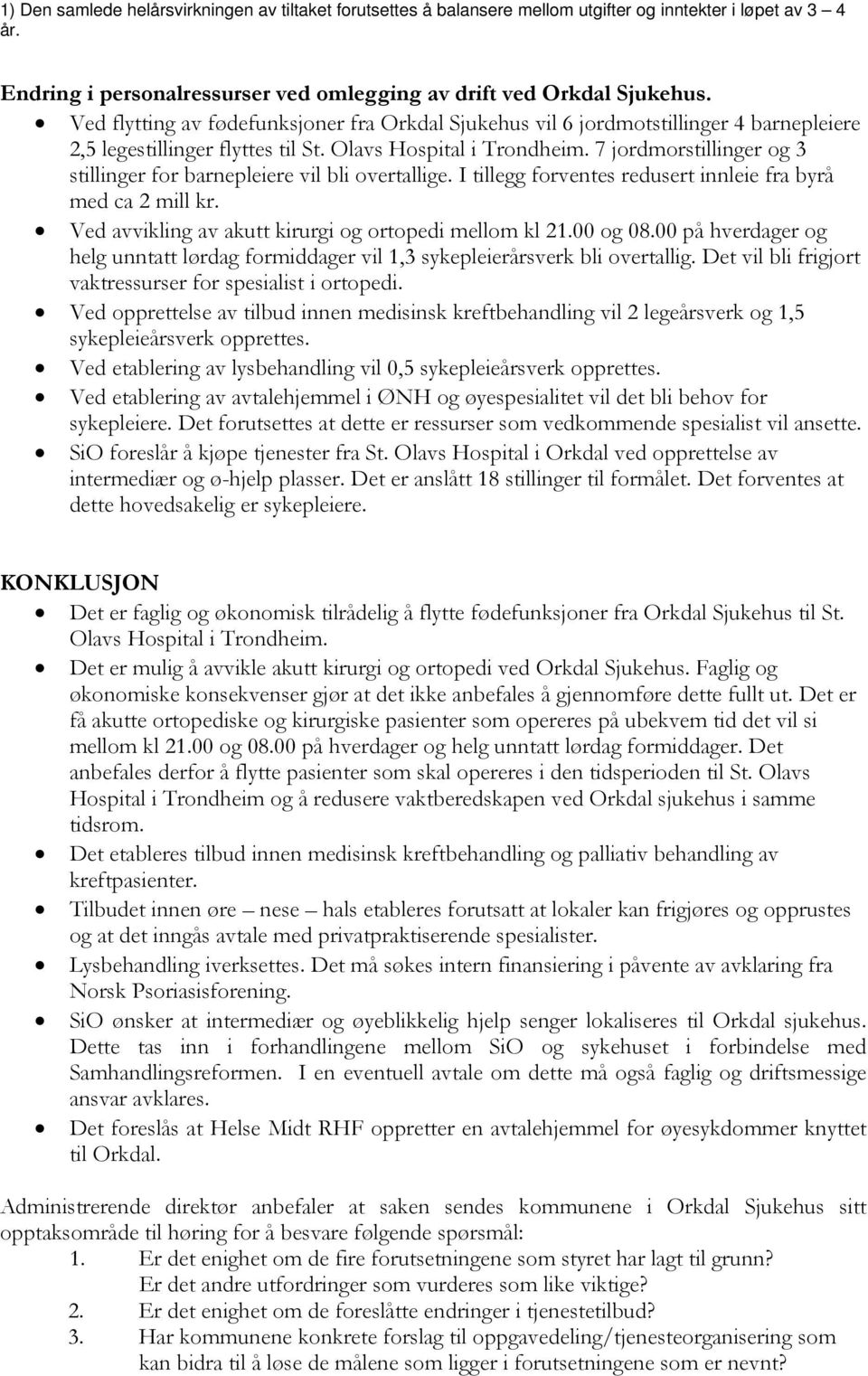 7 jordmorstillinger og 3 stillinger for barnepleiere vil bli overtallige. I tillegg forventes redusert innleie fra byrå med ca 2 mill kr. Ved avvikling av akutt kirurgi og ortopedi mellom kl 21.