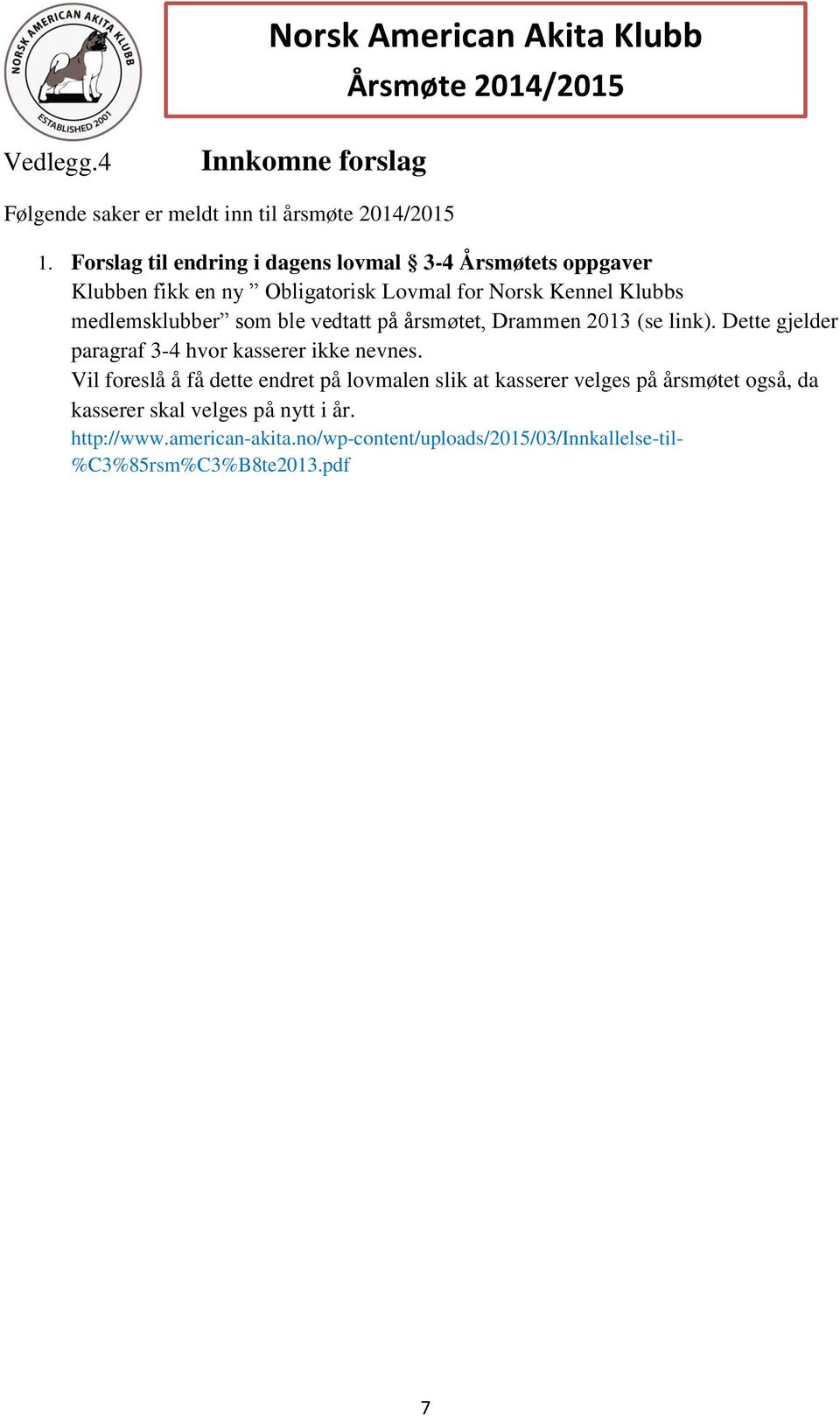 som ble vedtatt på årsmøtet, Drammen 2013 (se link). Dette gjelder paragraf 3-4 hvor kasserer ikke nevnes.