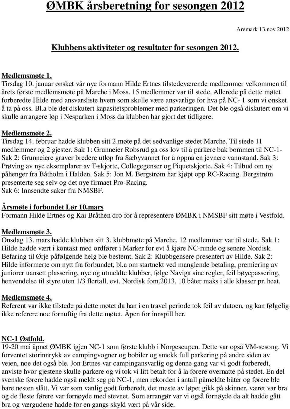 Allerede på dette møtet forberedte Hilde med ansvarsliste hvem som skulle være ansvarlige for hva på NC- 1 som vi ønsket å ta på oss. Bl.a ble det diskutert kapasitetsproblemer med parkeringen.