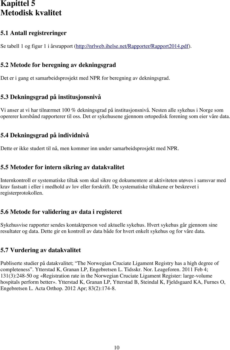 Det er sykehusene gjennom ortopedisk forening som eier våre data. 5.