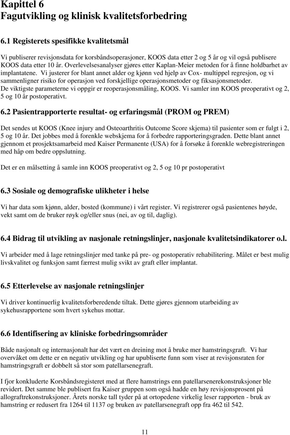 Overlevelsesanalyser gjøres etter Kaplan-Meier metoden for å finne holdbarhet av implantatene.