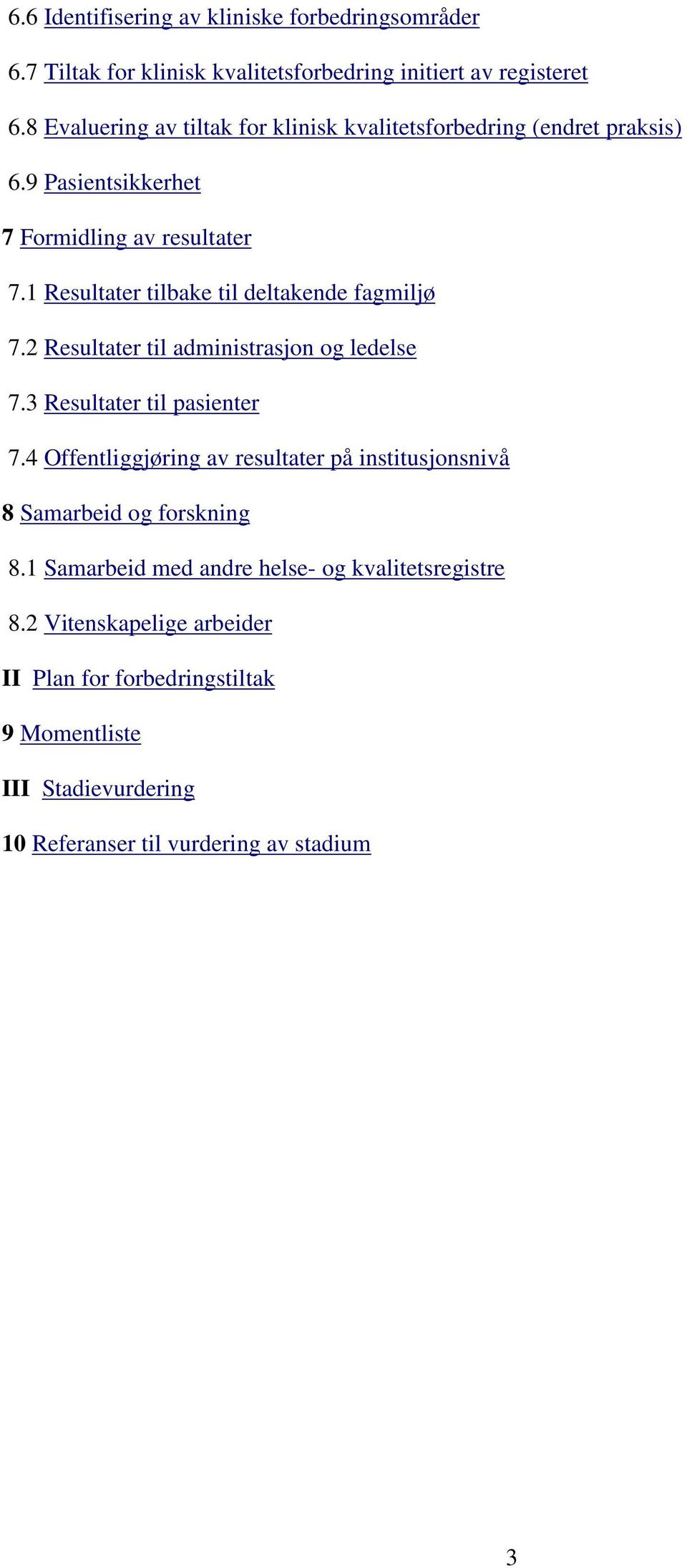 1 Resultater tilbake til deltakende fagmiljø 7.2 Resultater til administrasjon og ledelse 7.3 Resultater til pasienter 7.