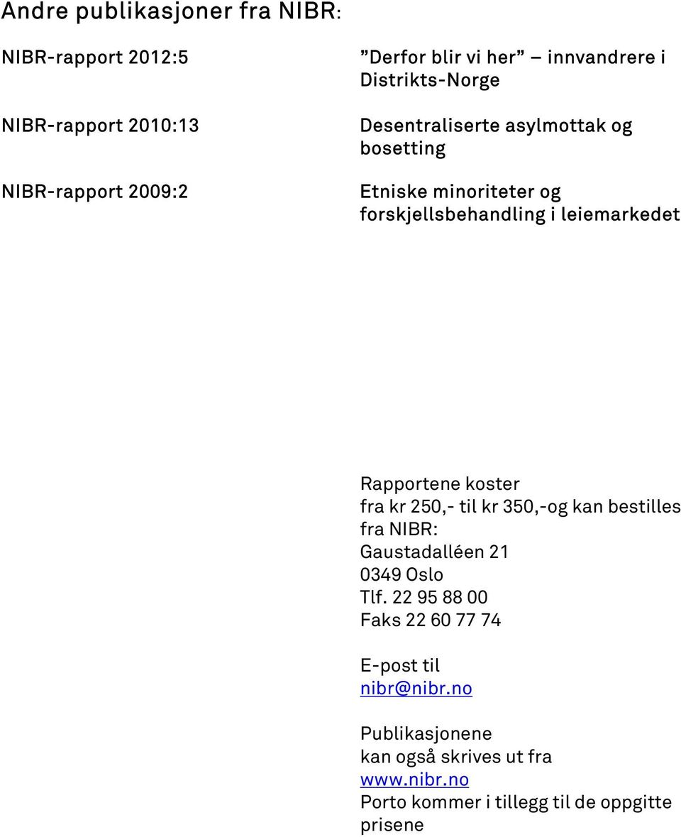 Rapportene koster fra kr 250,- til kr 350,-og kan bestilles fra NIBR: Gaustadalléen 21 0349 Oslo Tlf.