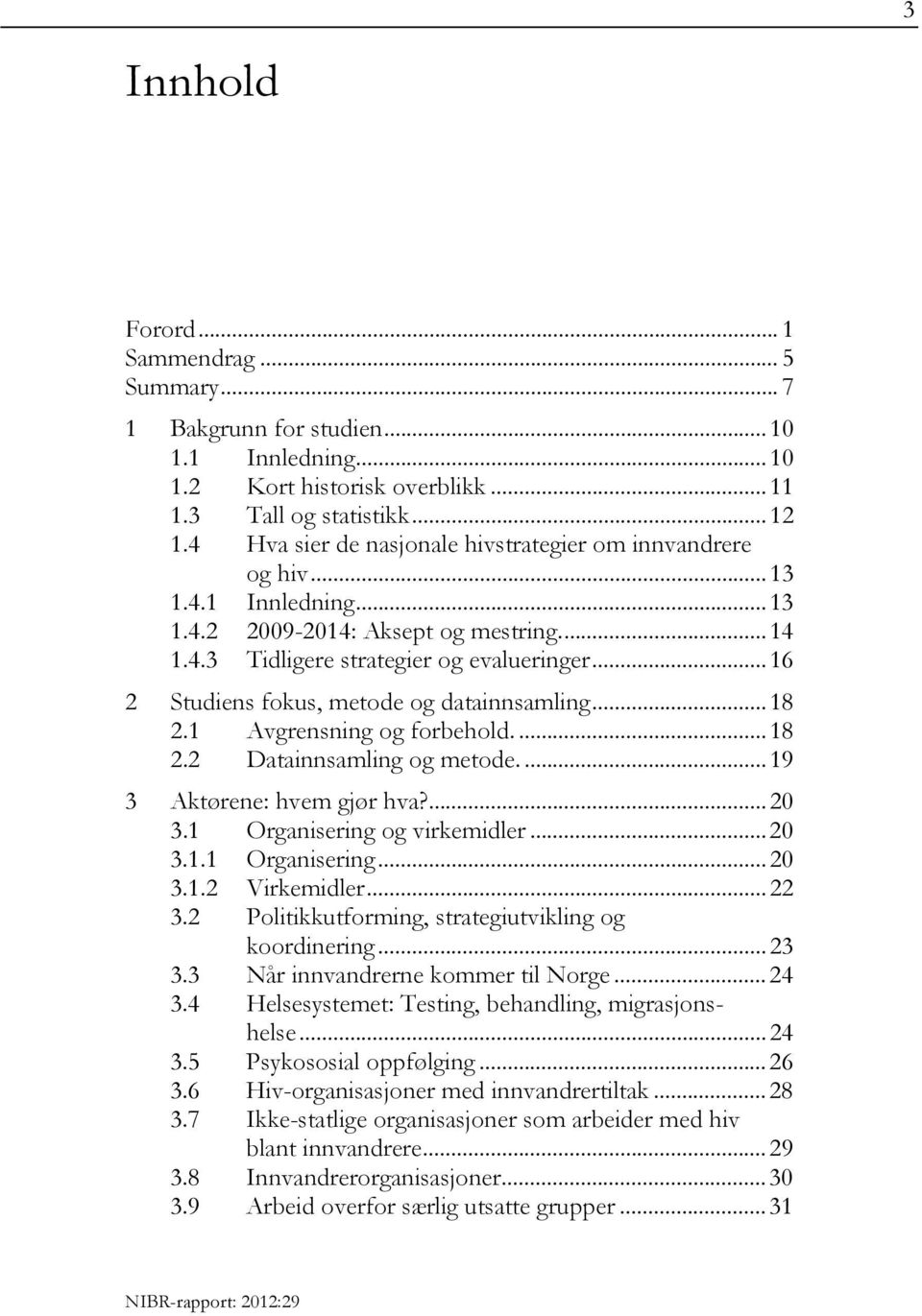 ..16 2 Studiens fokus, metode og datainnsamling...18 2.1 Avgrensning og forbehold....18 2.2 Datainnsamling og metode....19 3 Aktørene: hvem gjør hva?...20 3.1 Organisering og virkemidler...20 3.1.1 Organisering...20 3.1.2 Virkemidler.