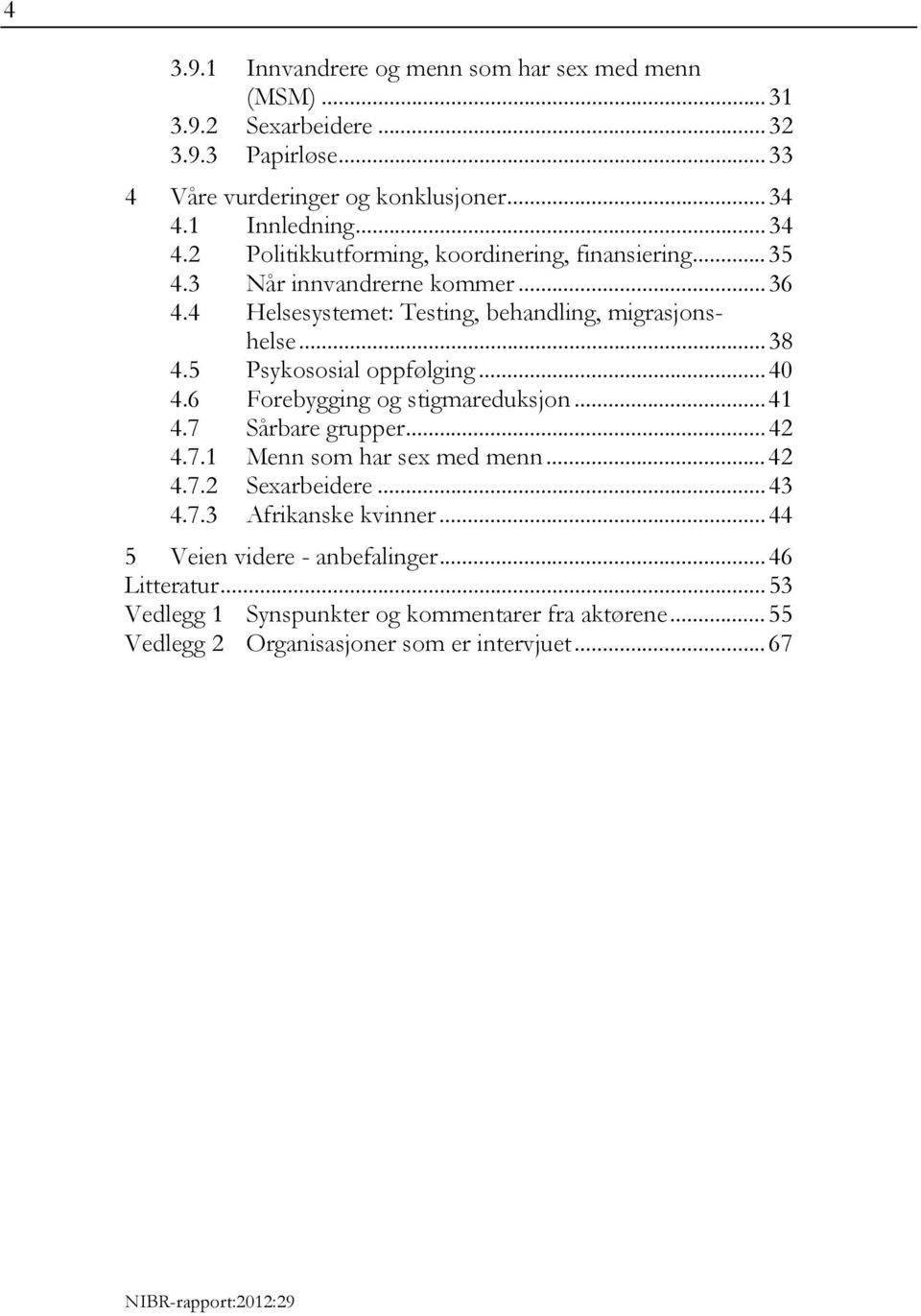 5 Psykososial oppfølging...40 4.6 Forebygging og stigmareduksjon...41 4.7 Sårbare grupper...42 4.7.1 Menn som har sex med menn...42 4.7.2 Sexarbeidere...43 4.7.3 Afrikanske kvinner.