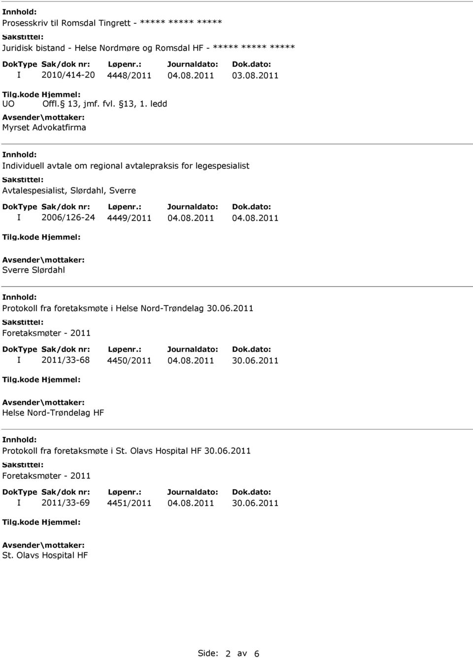 ledd Myrset Advokatfirma nnhold: ndividuell avtale om regional avtalepraksis for legespesialist Avtalespesialist, Slørdahl, Sverre 2006/126-24 4449/2011 Sverre Slørdahl