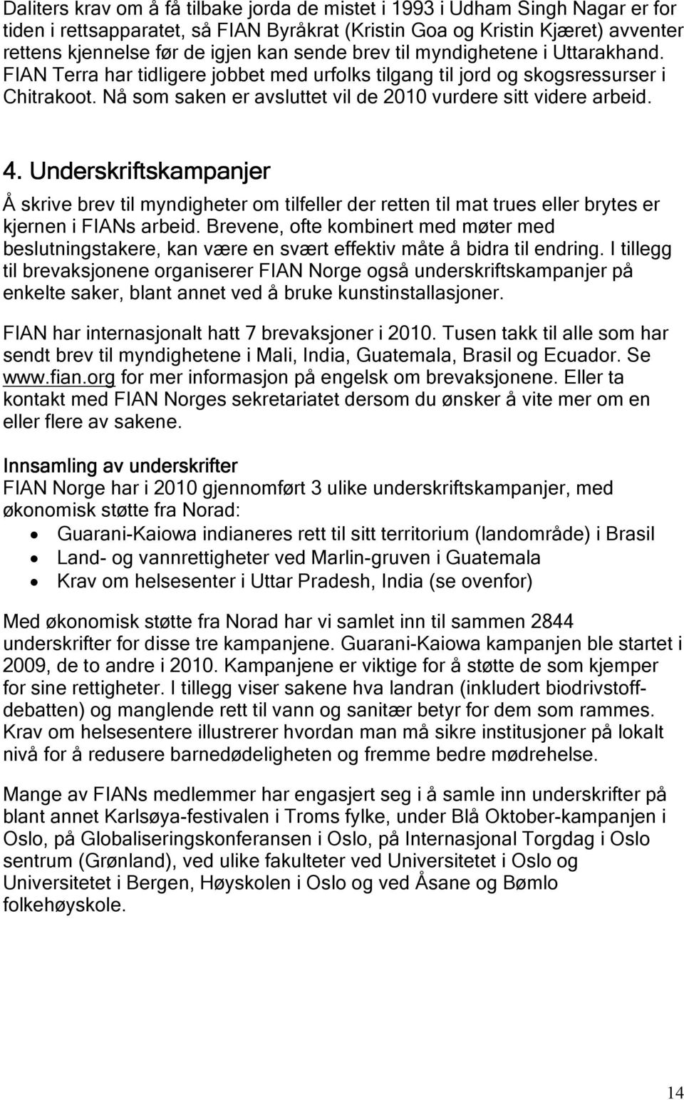 Nå som saken er avsluttet vil de 2010 vurdere sitt videre arbeid. 4. Underskriftskampanjer Å skrive brev til myndigheter om tilfeller der retten til mat trues eller brytes er kjernen i FIANs arbeid.