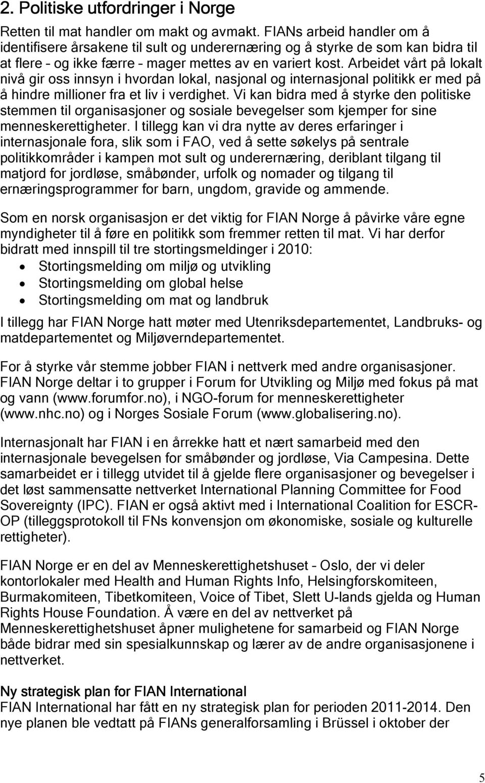 Arbeidet vårt på lokalt nivå gir oss innsyn i hvordan lokal, nasjonal og internasjonal politikk er med på å hindre millioner fra et liv i verdighet.