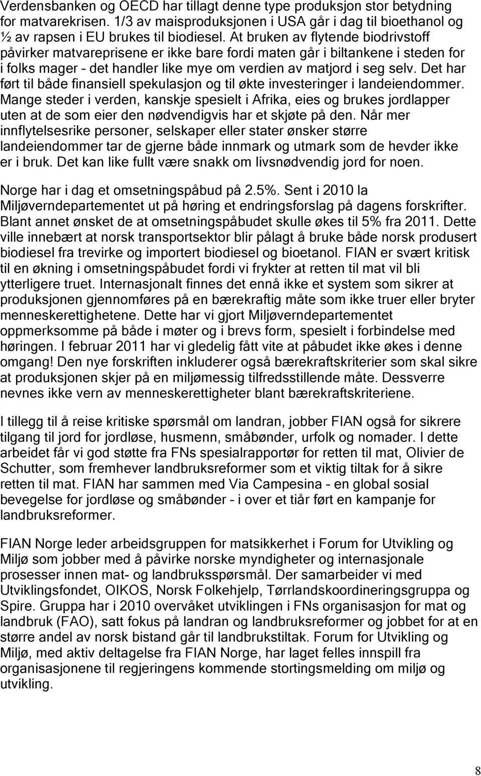 Det har ført til både finansiell spekulasjon og til økte investeringer i landeiendommer.