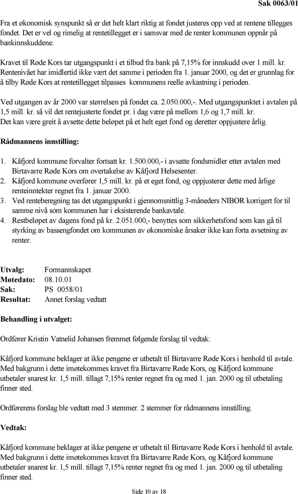 Rentenivået har imidlertid ikke vært det samme i perioden fra 1. januar 2000, og det er grunnlag for å tilby Røde Kors at rentetillegget tilpasses kommunens reelle avkastning i perioden.