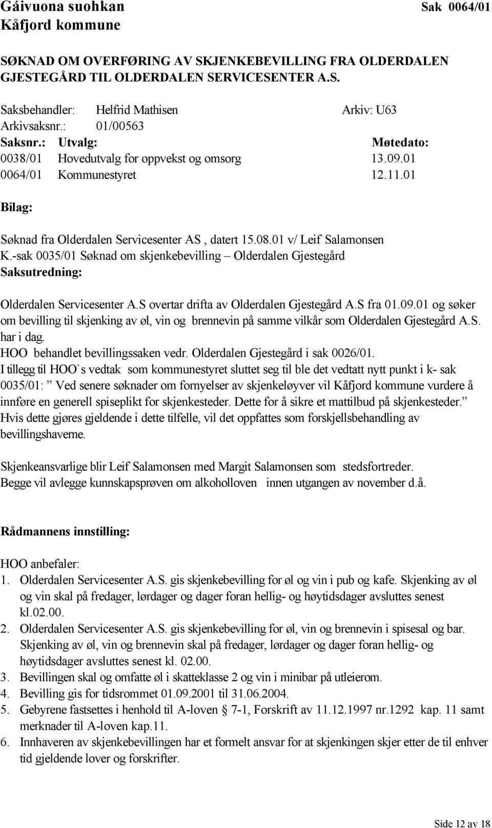 01 v/ Leif Salamonsen K.-sak 0035/01 Søknad om skjenkebevilling Olderdalen Gjestegård Saksutredning: Olderdalen Servicesenter A.S overtar drifta av Olderdalen Gjestegård A.S fra 01.09.