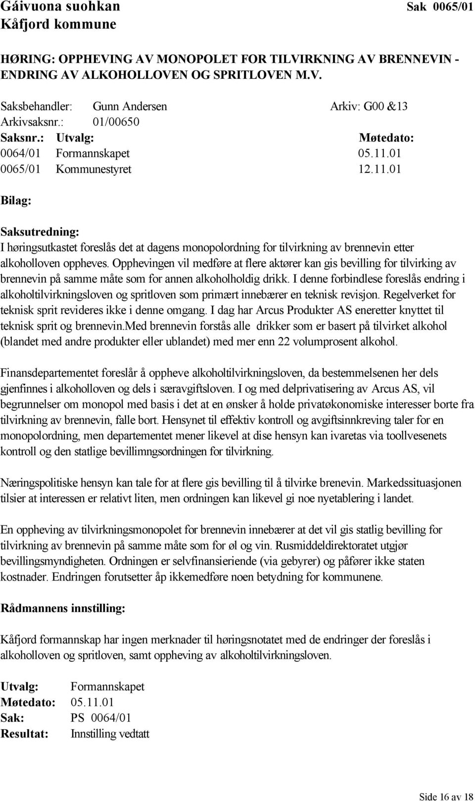 01 0065/01 Kommunestyret 12.11.01 Bilag: Saksutredning: I høringsutkastet foreslås det at dagens monopolordning for tilvirkning av brennevin etter alkoholloven oppheves.