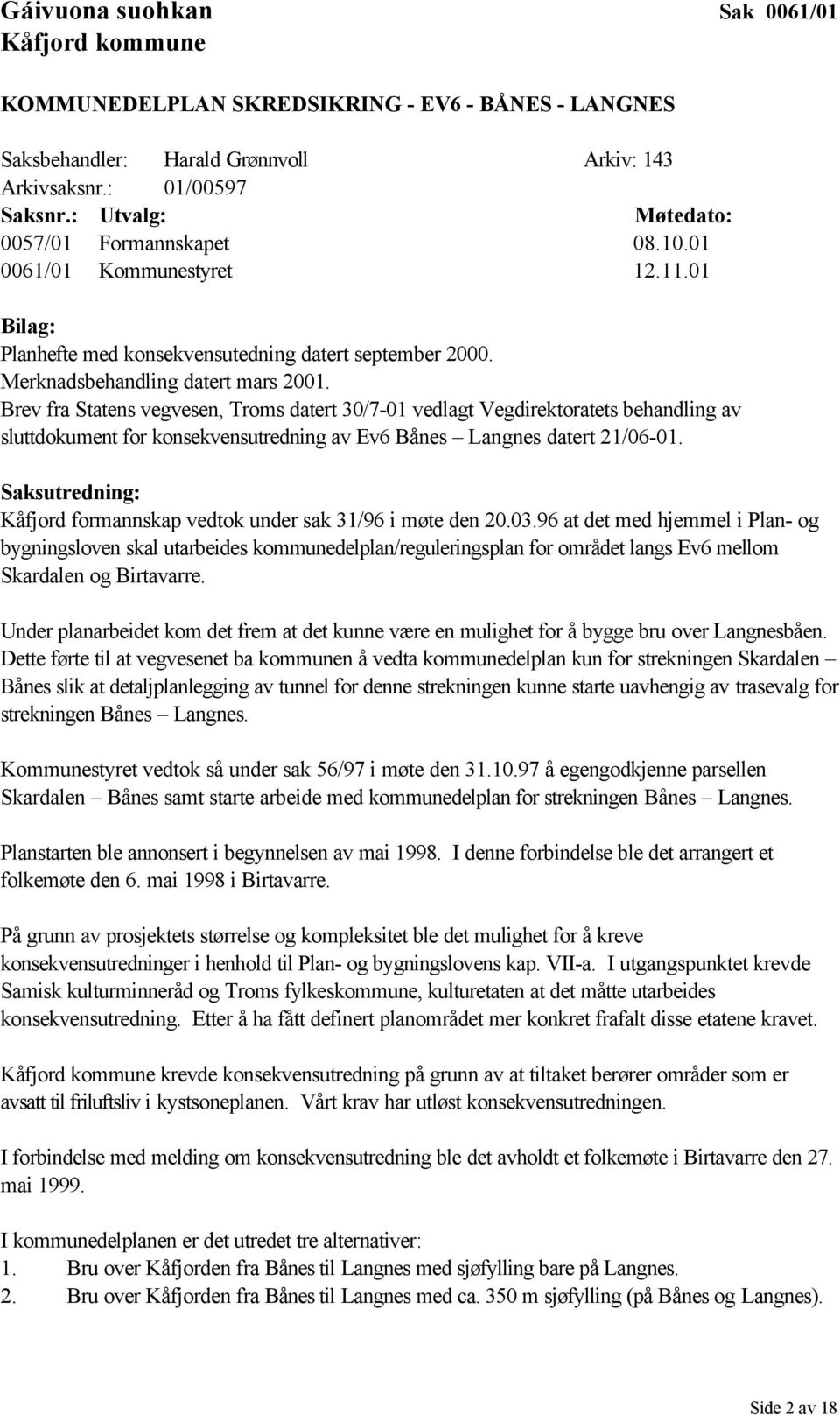 Brev fra Statens vegvesen, Troms datert 30/7-01 vedlagt Vegdirektoratets behandling av sluttdokument for konsekvensutredning av Ev6 Bånes Langnes datert 21/06-01.