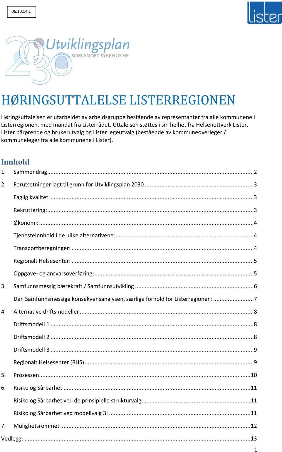 Sammendrag...2 2. Forutsetninger lagt til grunn for Utviklingsplan 2030...3 Faglig kvalitet:...3 Rekruttering:...3 Økonomi:...4 Tjenesteinnhold i de ulike alternativene:...4 Transportberegninger:.