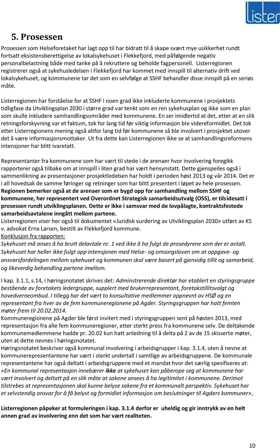 Listerregionen registrerer også at sykehusledelsen i Flekkefjord har kommet med innspill til alternativ drift ved lokalsykehuset, og kommunene tar det som en selvfølge at SSHF behandler disse