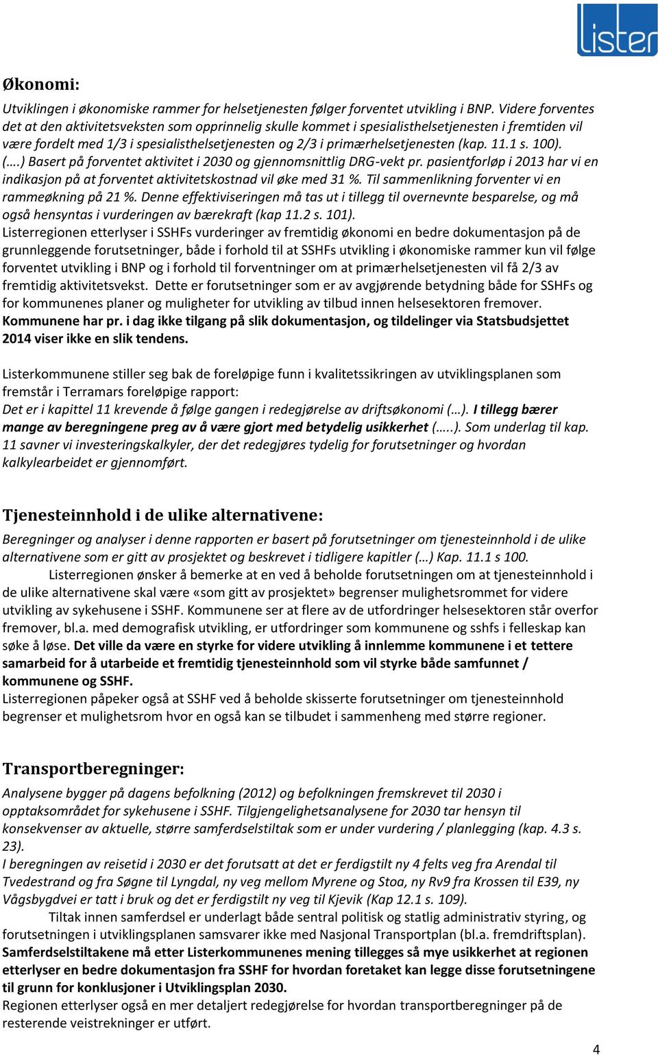 (kap. 11.1 s. 100). (.) Basert på forventet aktivitet i 2030 og gjennomsnittlig DRG-vekt pr. pasientforløp i 2013 har vi en indikasjon på at forventet aktivitetskostnad vil øke med 31 %.