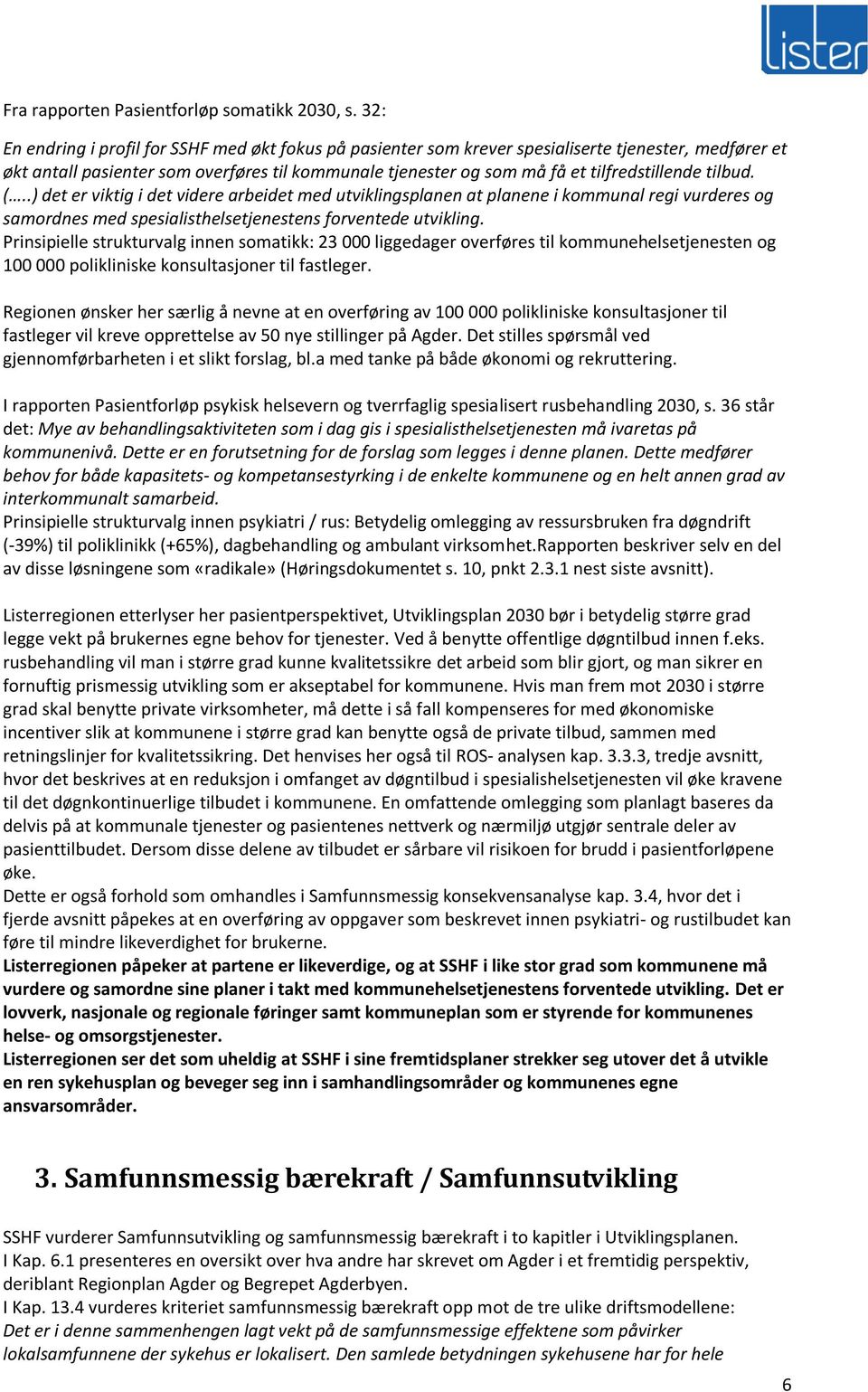 tilbud. (..) det er viktig i det videre arbeidet med utviklingsplanen at planene i kommunal regi vurderes og samordnes med spesialisthelsetjenestens forventede utvikling.