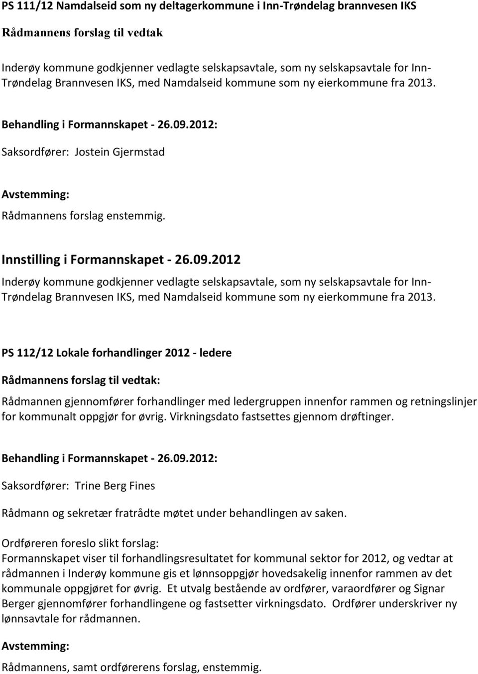 2012 Inderøy kommune godkjenner vedlagte selskapsavtale, som ny selskapsavtale for Inn- Trøndelag Brannvesen IKS, med Namdalseid kommune som ny eierkommune fra 2013.