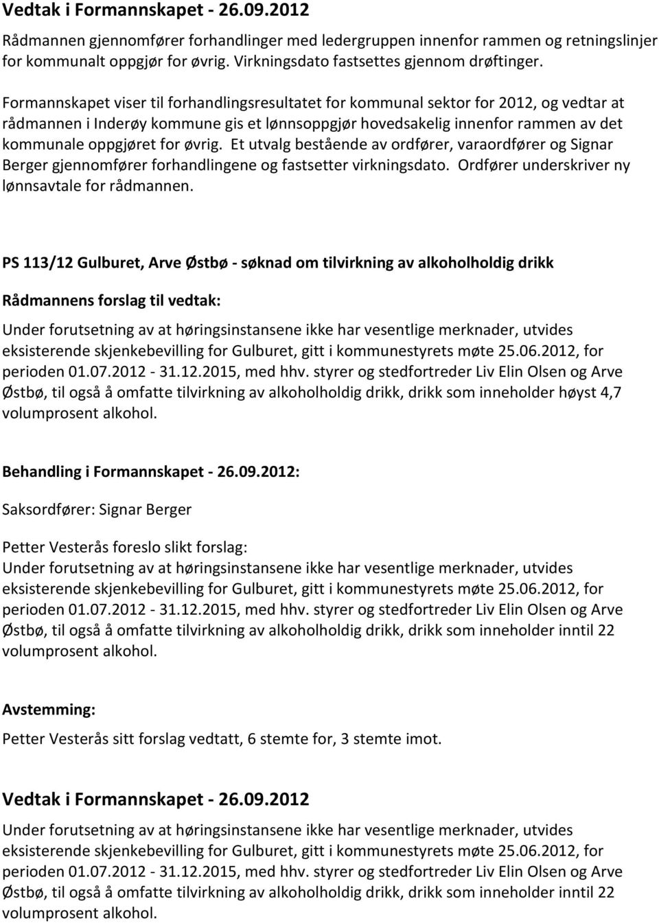 Formannskapet viser til forhandlingsresultatet for kommunal sektor for 2012, og vedtar at rådmannen i Inderøy kommune gis et lønnsoppgjør hovedsakelig innenfor rammen av det kommunale oppgjøret for