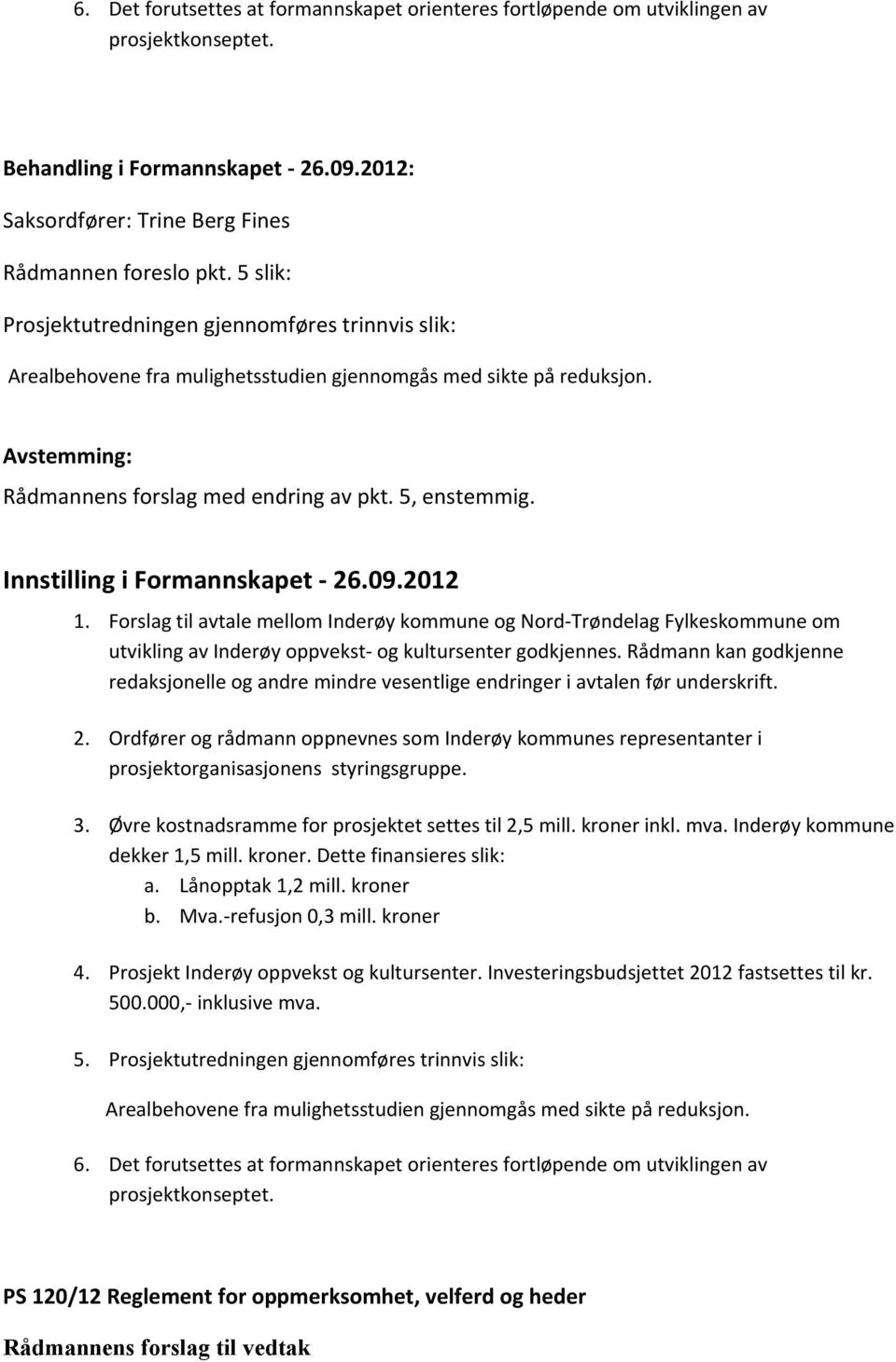 Innstilling i Formannskapet - 26.09.2012 1. Forslag til avtale mellom Inderøy kommune og Nord-Trøndelag Fylkeskommune om utvikling av Inderøy oppvekst- og kultursenter godkjennes.