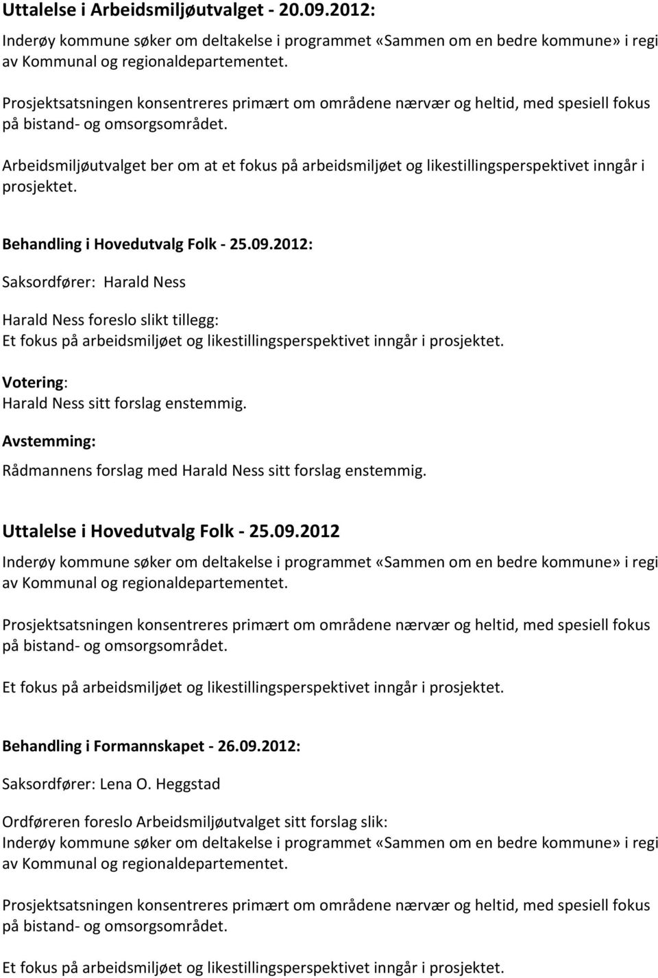 Arbeidsmiljøutvalget ber om at et fokus på arbeidsmiljøet og likestillingsperspektivet inngår i prosjektet. Behandling i Hovedutvalg Folk - 25.09.